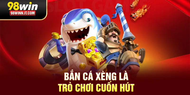 Bắn cá xèng là trò chơi cuốn hút