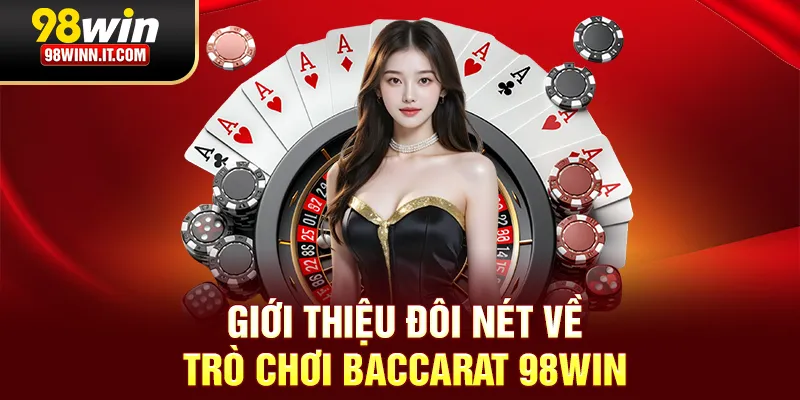 Giới thiệu đ&ocirc;i n&eacute;t về tr&ograve; chơi Baccarat 98win