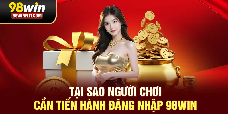 Tại sao người chơi cần tiến hành đăng nhập 98win