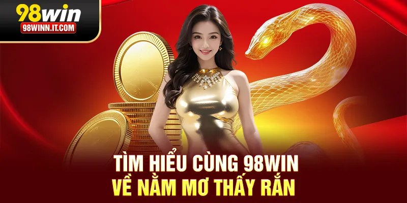 Tìm hiểu cùng 98win về nằm mơ thấy rắn
